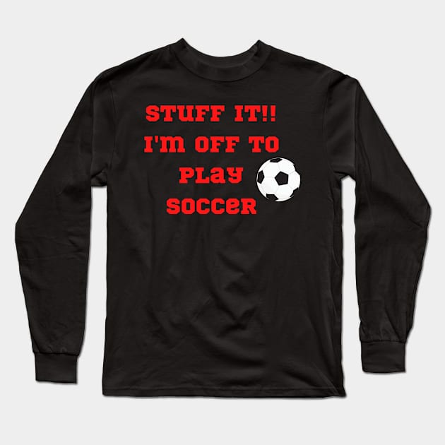 Funny "StuffIt!! I'm off to play Soccer" Long Sleeve T-Shirt by FNRY